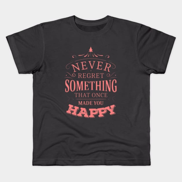 Never regret something that once made you happy Kids T-Shirt by FlyingWhale369